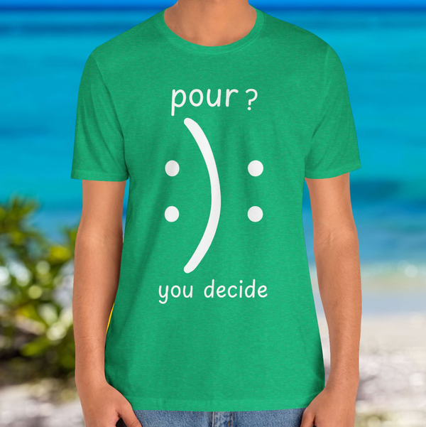 Premium T-Shirt for men, Funny Design, Stylish Tee, Joke Graphic Shirt, Saying, Shirt Sarcastic Gift, Pour. You decide
